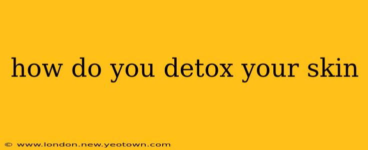 how do you detox your skin