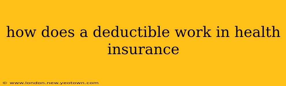 how does a deductible work in health insurance