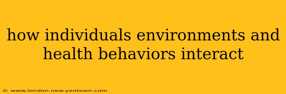 how individuals environments and health behaviors interact
