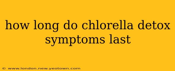 how long do chlorella detox symptoms last