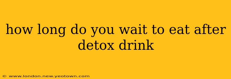 how long do you wait to eat after detox drink
