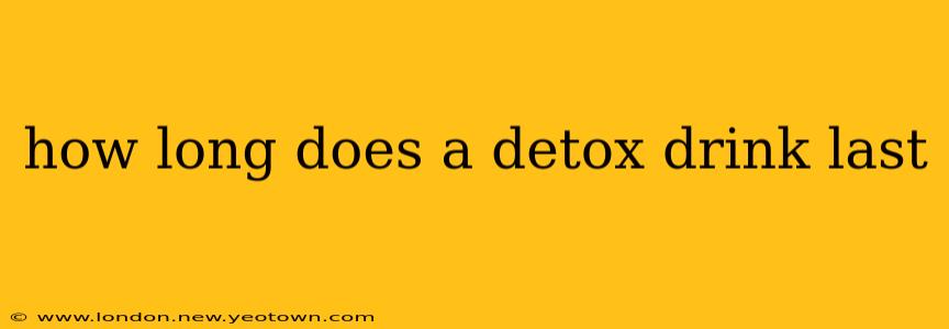 how long does a detox drink last