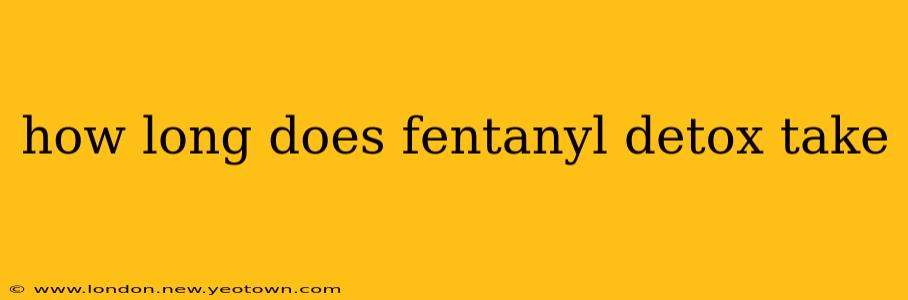 how long does fentanyl detox take