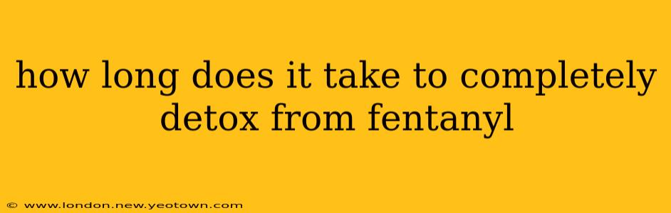 how long does it take to completely detox from fentanyl