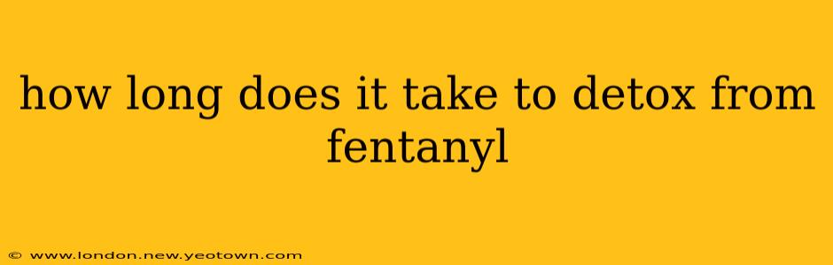 how long does it take to detox from fentanyl