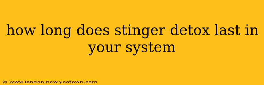 how long does stinger detox last in your system