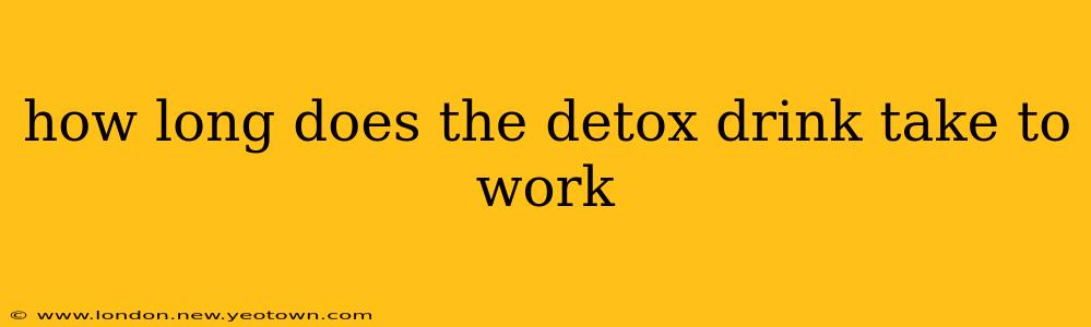 how long does the detox drink take to work
