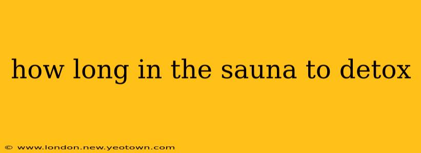 how long in the sauna to detox