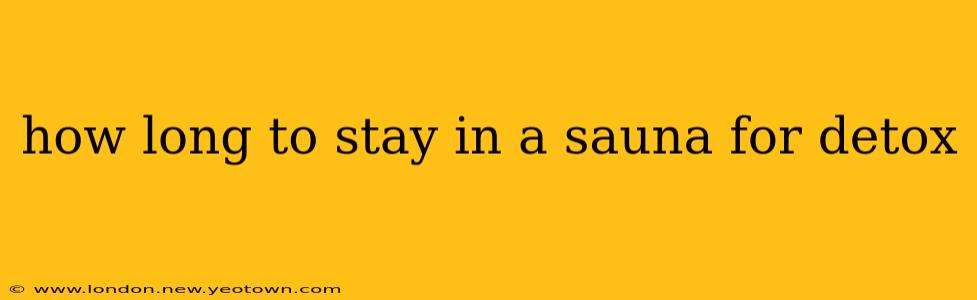 how long to stay in a sauna for detox