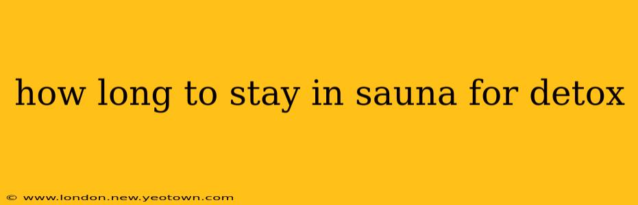 how long to stay in sauna for detox