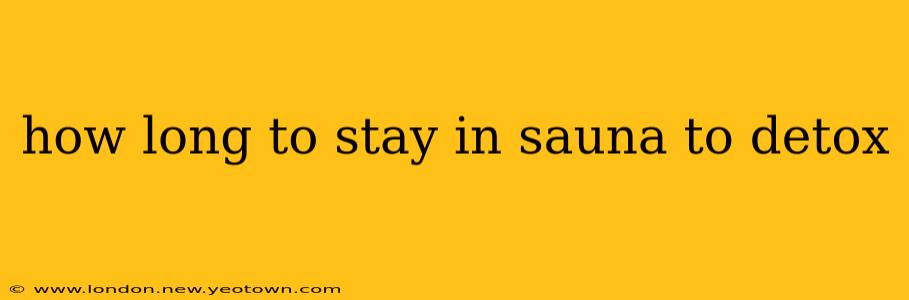 how long to stay in sauna to detox
