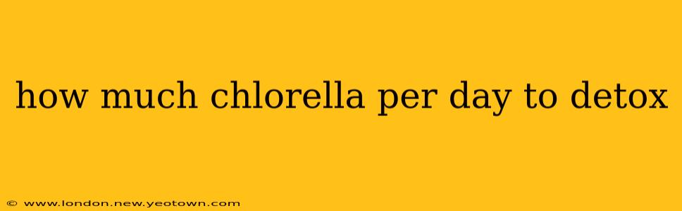 how much chlorella per day to detox