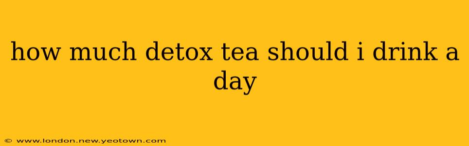 how much detox tea should i drink a day