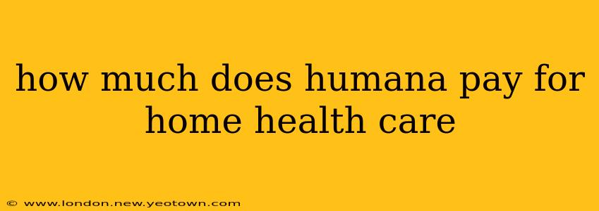 how much does humana pay for home health care