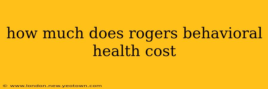how much does rogers behavioral health cost