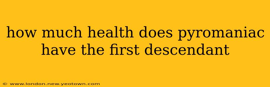 how much health does pyromaniac have the first descendant