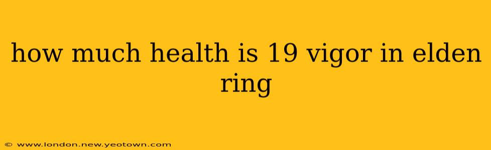 how much health is 19 vigor in elden ring