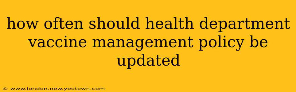 how often should health department vaccine management policy be updated