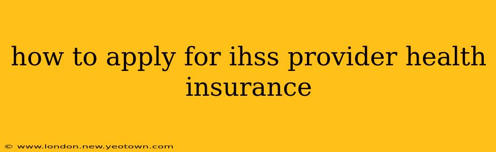 how to apply for ihss provider health insurance