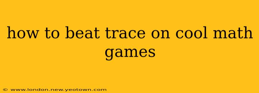 how to beat trace on cool math games