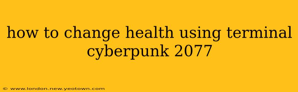 how to change health using terminal cyberpunk 2077