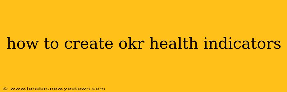 how to create okr health indicators
