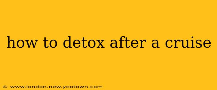 how to detox after a cruise