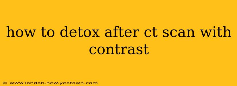 how to detox after ct scan with contrast