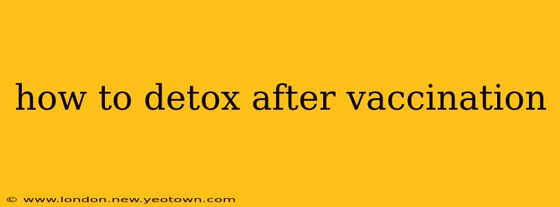 how to detox after vaccination