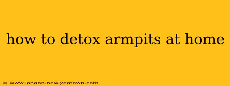 how to detox armpits at home
