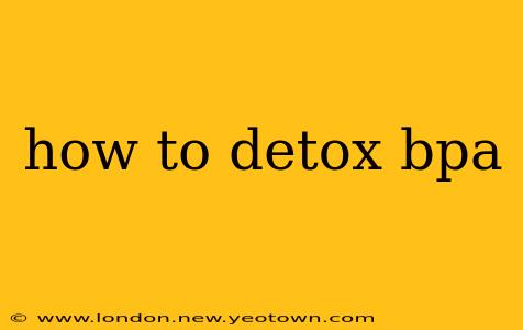 how to detox bpa
