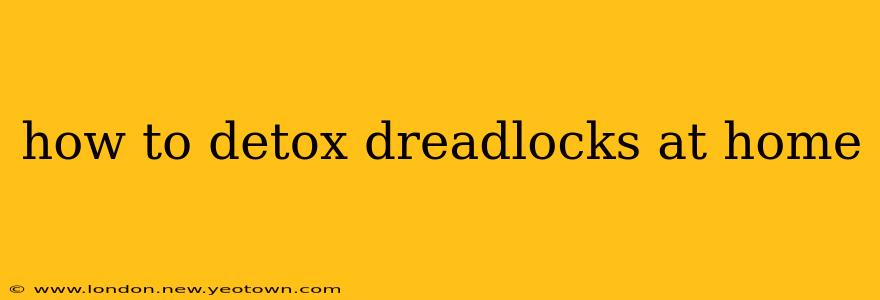 how to detox dreadlocks at home
