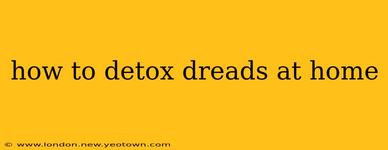 how to detox dreads at home