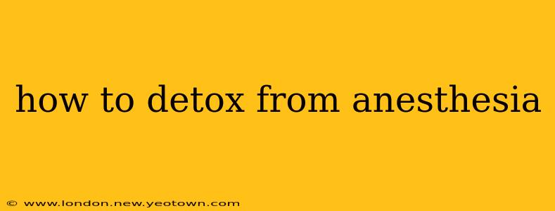 how to detox from anesthesia