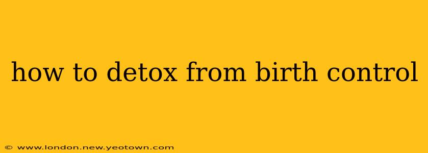 how to detox from birth control