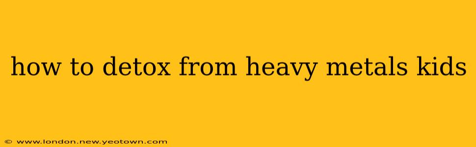 how to detox from heavy metals kids