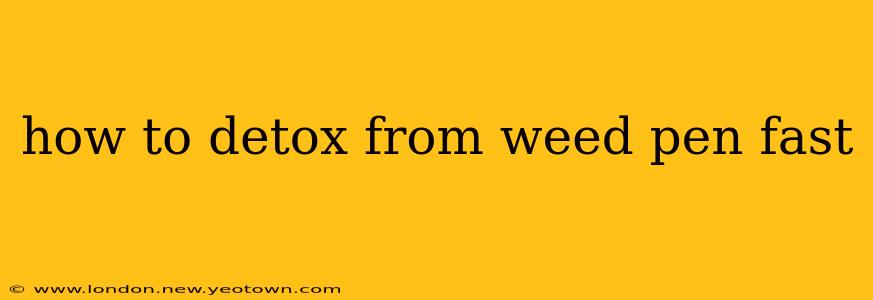 how to detox from weed pen fast