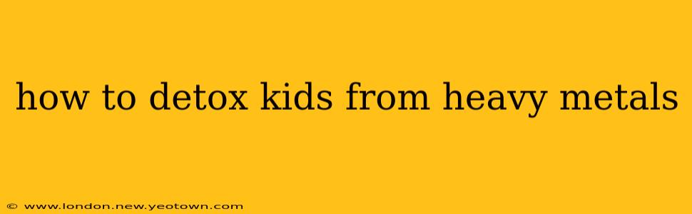 how to detox kids from heavy metals