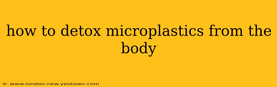 how to detox microplastics from the body
