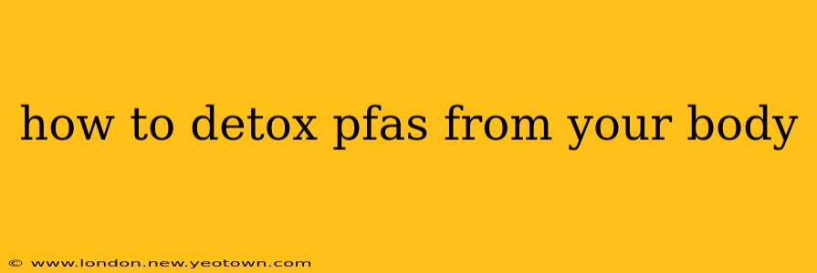 how to detox pfas from your body