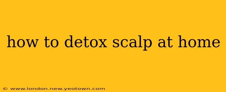 how to detox scalp at home