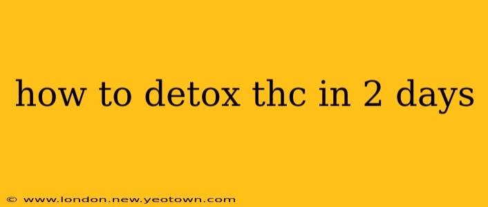 how to detox thc in 2 days