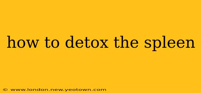 how to detox the spleen