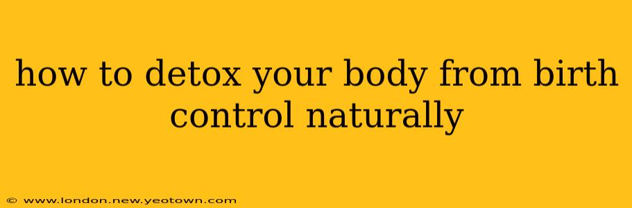 how to detox your body from birth control naturally