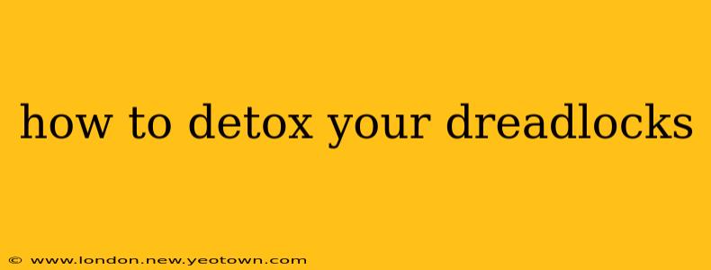 how to detox your dreadlocks
