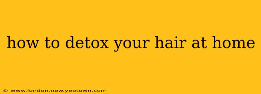 how to detox your hair at home