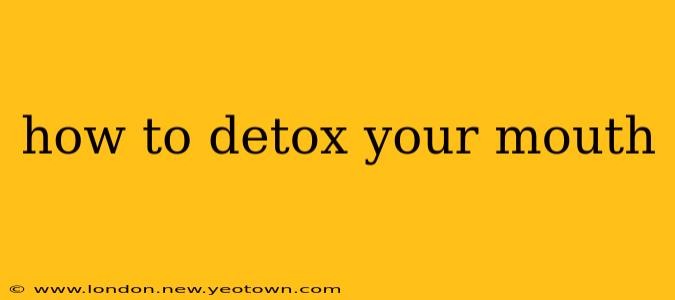 how to detox your mouth
