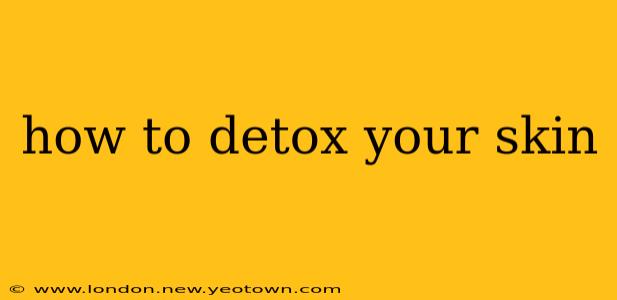how to detox your skin