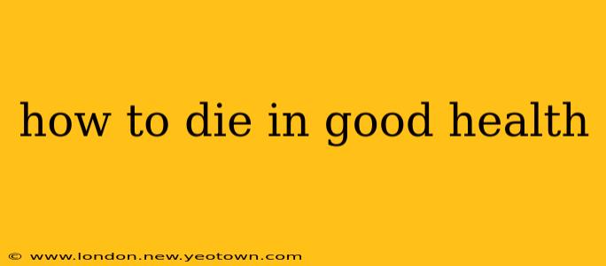 how to die in good health