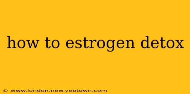 how to estrogen detox